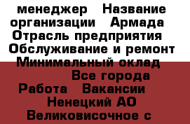 IT-менеджер › Название организации ­ Армада › Отрасль предприятия ­ Обслуживание и ремонт › Минимальный оклад ­ 30 000 - Все города Работа » Вакансии   . Ненецкий АО,Великовисочное с.